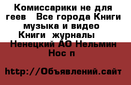 Комиссарики не для геев - Все города Книги, музыка и видео » Книги, журналы   . Ненецкий АО,Нельмин Нос п.